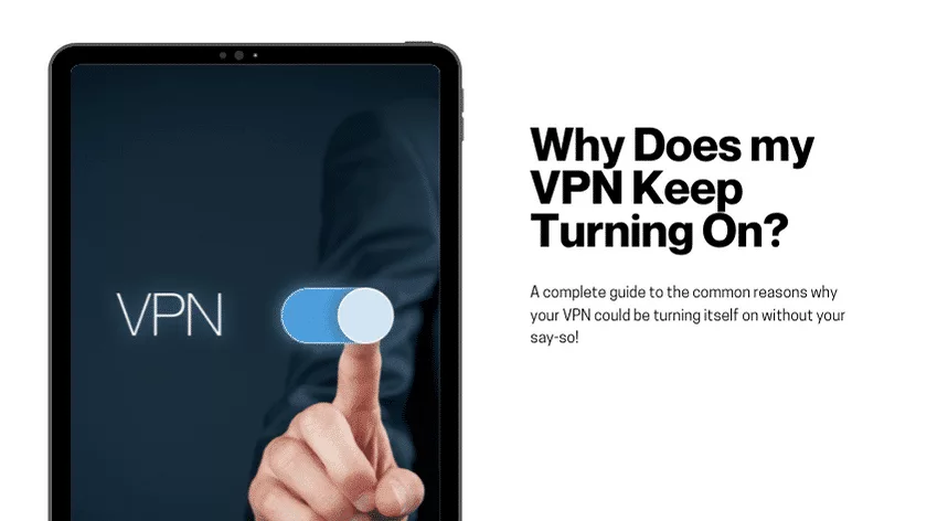 Why Does my VPN Keep Turning On? – A Complete Guide