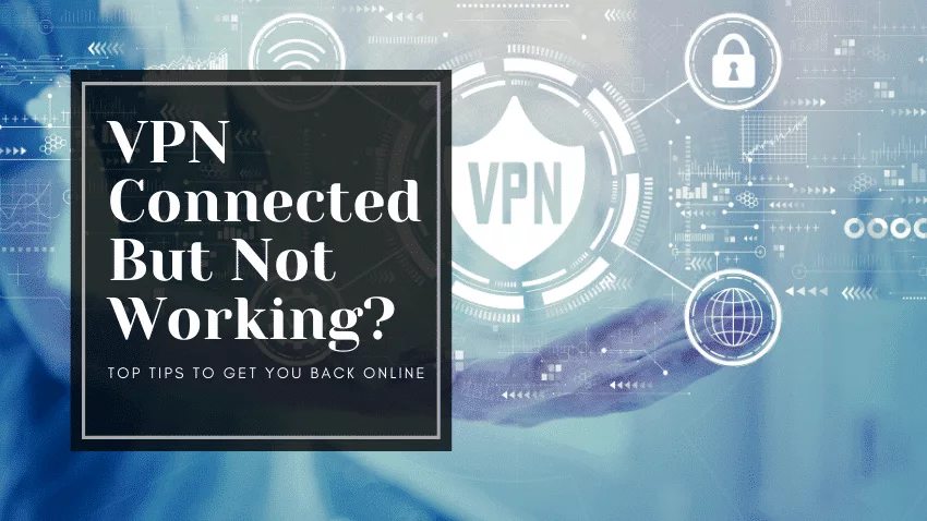 VPN Connected But Not Working: Top Tips to Get you Back Online