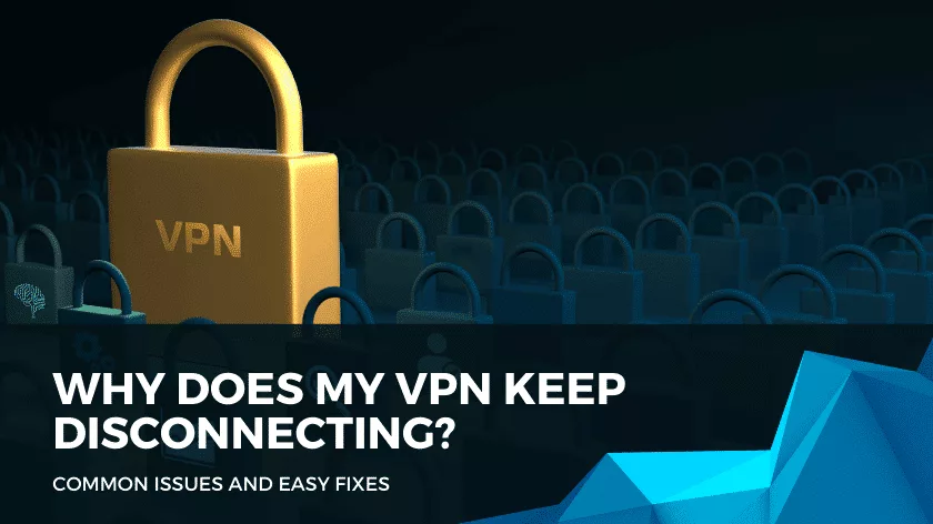 Why Does My VPN Keep Disconnecting? – Common Issues and Easy Fixes