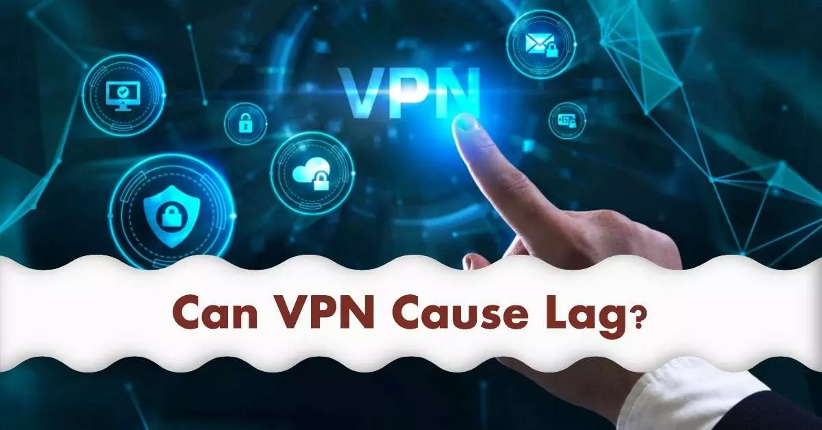 Can VPN Cause Lag? – The Truth Behind Internet Slowdowns