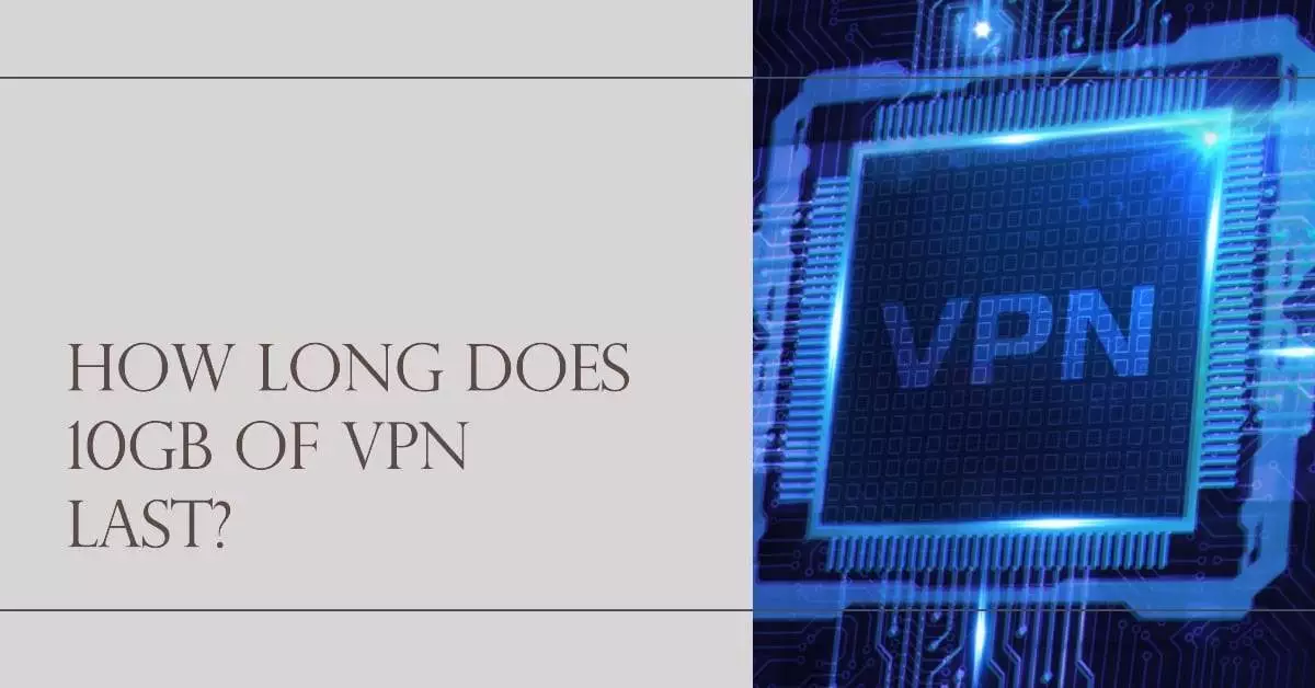 How Long Does 10GB of VPN Last? – Data Usage Explained