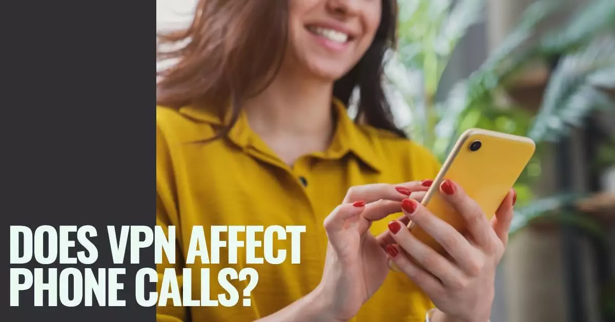 Does VPN Affect Phone Calls? Everything You Need to Know